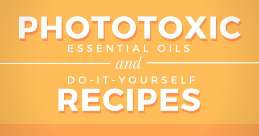 Phototoxic Essential Oils and DIY Essential Oil Recipes – What You Need to Know!