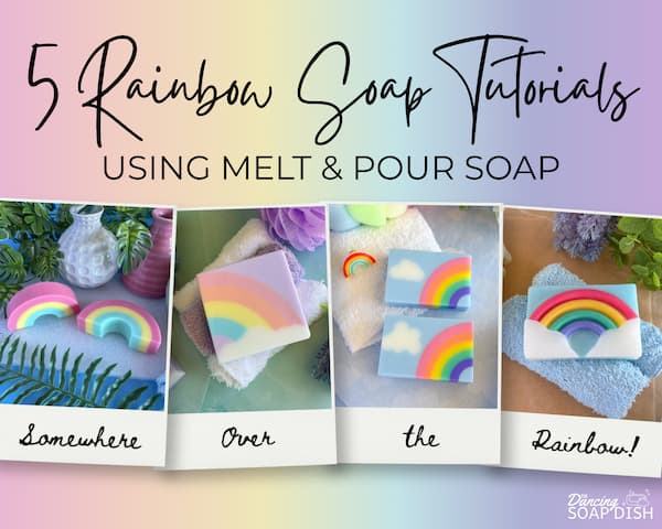 A pastel rainbow themed graphic features the title “5 Rainbow Soap Tutorials Using Melt & Pour Soap” above four photos of handmade soaps decorated with bright rainbow designs. Each photo is labelled to form the phrase “Somewhere Over the Rainbow!” and shows the soaps arranged on textured surfaces with colourful props, creating a cheerful, craft inspired display.
